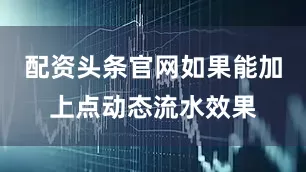 配资头条官网如果能加上点动态流水效果